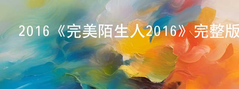 陳杰杰發布2016《完美陌生人2016》完整版電影/在線觀看/百度云-美劇天堂